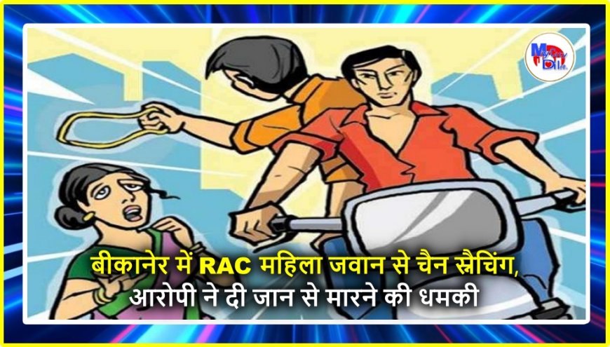 बीकानेर में RAC महिला जवान से चेन स्नैचिंग, आरोपी ने दी जान से मारने की धमकी