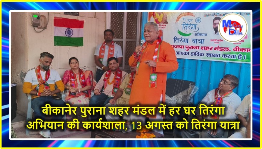 बीकानेर पुराना शहर मंडल में हर घर तिरंगा अभियान की कार्यशाला, 13 अगस्त को तिरंगा यात्रा