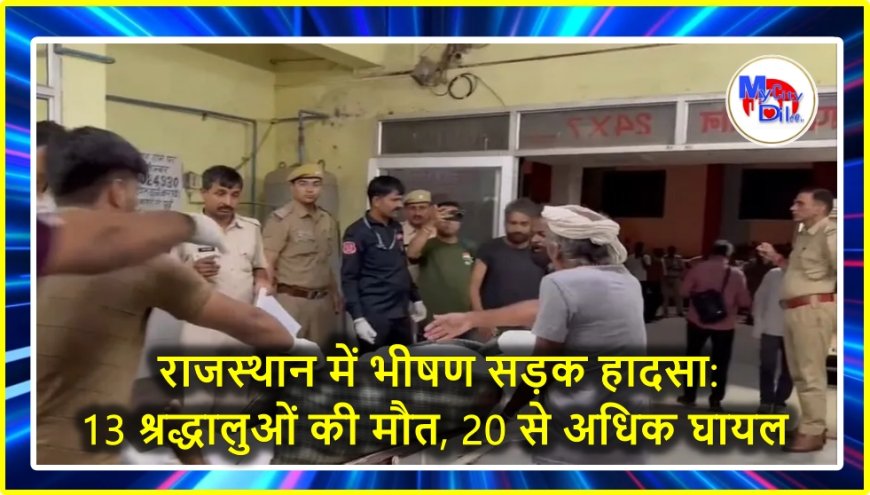 राजस्थान में भीषण सड़क हादसा: 13 श्रद्धालुओं की मौत, 20 से अधिक घायल