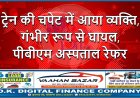 ट्रेन की चपेट में आया व्यक्ति, गंभीर रूप से घायल, पीबीएम अस्पताल रेफर