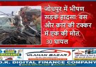 जोधपुर में भीषण सड़क हादसा: बस और कार की टक्कर में एक की मौत, 30 घायल