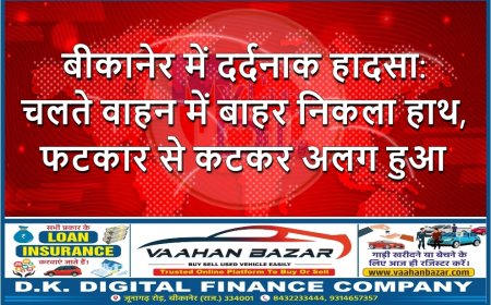 बीकानेर में दर्दनाक हादसा: चलते वाहन में बाहर निकला हाथ, फटकार से कटकर अलग हुआ