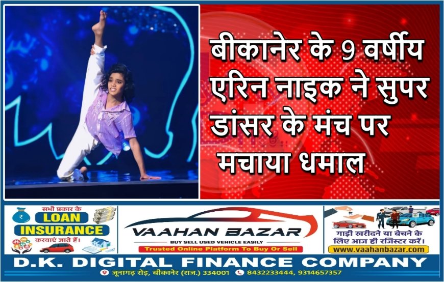 बीकानेर के 9 वर्षीय एरिन नाइक ने सुपर डांसर के मंच पर मचाया धमाल