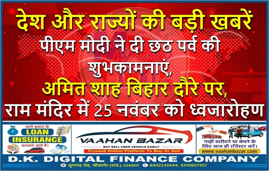 देश-राज्य की बड़ी खबरें: पीएम मोदी ने दी छठ पर्व की शुभकामनाएं, अमित शाह बिहार दौरे पर, राम मंदिर में 25 नवंबर को ध्वजारोहण