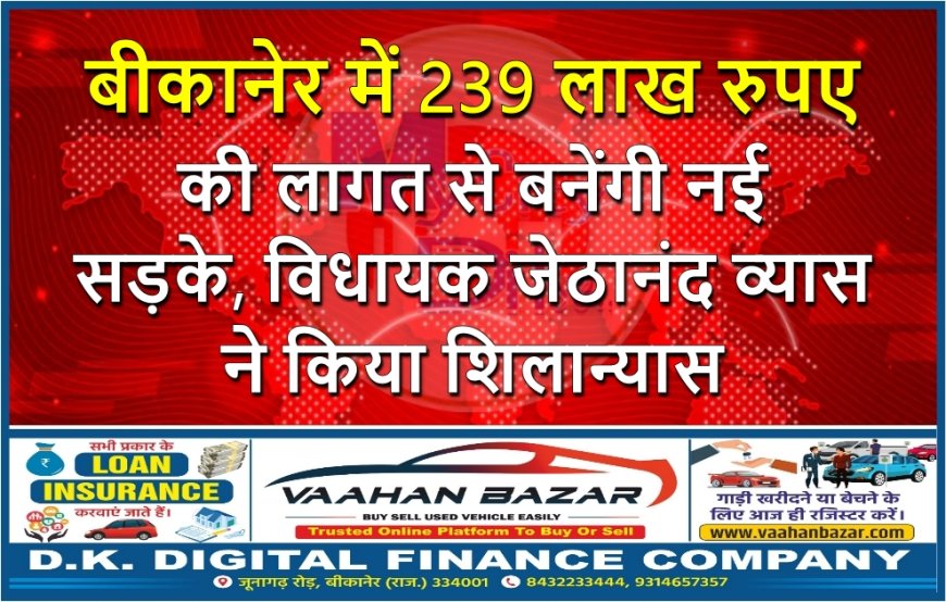 बीकानेर में 239 लाख रुपए की लागत से बनेंगी नई सड़के, विधायक जेठानंद व्यास ने किया शिलान्यास