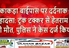 काकड़ा बाईपास पर दर्दनाक हादसा: ट्रक टक्कर से हेतराम की मौत, पुलिस ने केस दर्ज किया