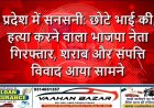 प्रदेश में सनसनी: छोटे भाई की हत्या करने वाला भाजपा नेता गिरफ्तार, शराब और संपत्ति विवाद आया सामने