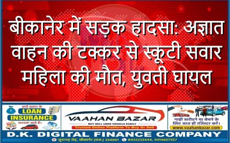 बीकानेर में सड़क हादसा: अज्ञात वाहन की टक्कर से स्कूटी सवार महिला की मौत, युवती घायल