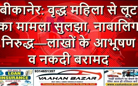 बीकानेर: वृद्ध महिला से लूट का मामला सुलझा, नाबालिग निरुद्ध—लाखों के आभूषण व नकदी बरामद