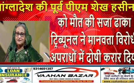 बांग्लादेश की पूर्व पीएम शेख हसीना को मौत की सजा, ढाका ट्रिब्यूनल ने मानवता विरोधी अपराधों में दोषी करार दिया