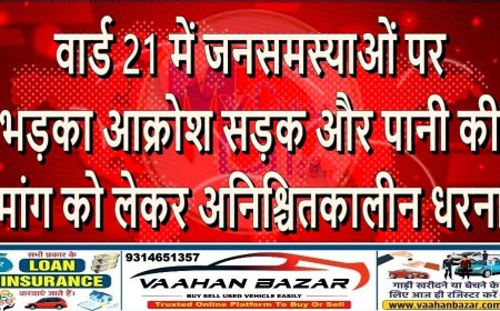 वार्ड 21 में जनसमस्याओं पर भड़का आक्रोश: सड़क और पानी की मांग को लेकर अनिश्चितकालीन धरना
