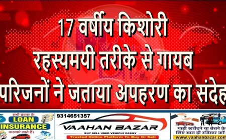 17 वर्षीय किशोरी रहस्यमयी तरीके से गायब, परिजनों ने जताया अपहरण का संदेह