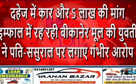 दहेज में कार और 5 लाख की मांग: इम्फाल में रह रही बीकानेर मूल की युवती ने पति-ससुराल पर लगाए गंभीर आरोप