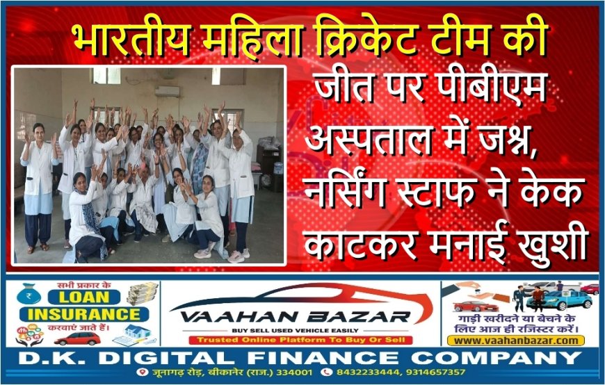 भारतीय महिला क्रिकेट टीम की जीत पर पीबीएम अस्पताल में जश्न, नर्सिंग स्टाफ ने केक काटकर मनाई खुशी