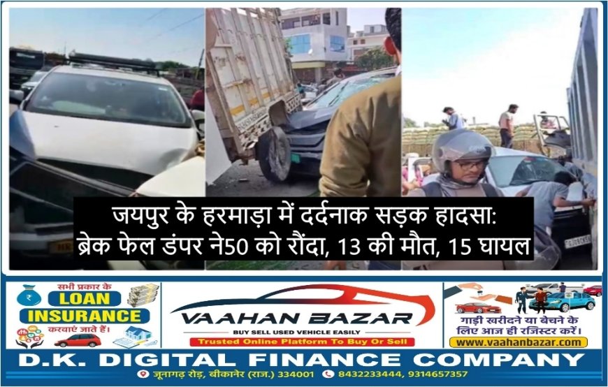 जयपुर के हरमाड़ा में दर्दनाक सड़क हादसा: ब्रेक फेल डंपर ने 50 को रौंदा, 13 की मौत, 15 घायल