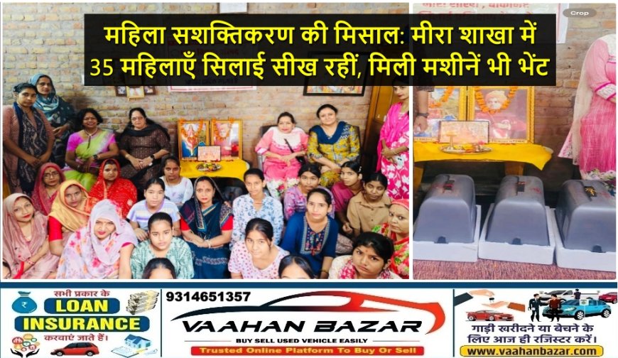महिला सशक्तिकरण की मिसाल: मीरा शाखा में 35 महिलाएँ सिलाई सीख रहीं, मिली मशीनें भी भेंट