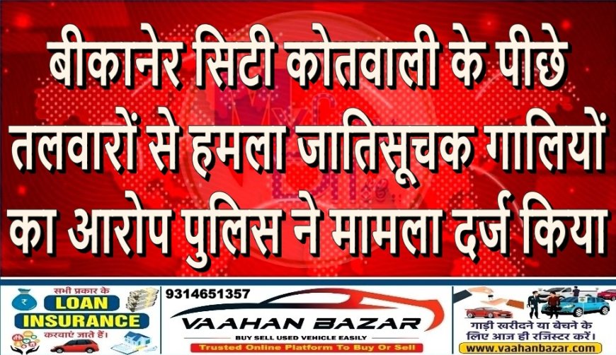 सिटी कोतवाली के पीछे तलवारों से हमला, जातिसूचक गालियों का आरोप; पुलिस ने मामला दर्ज किया