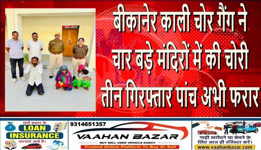 बीकानेर: काली चोर गैंग ने चार बड़े मंदिरों में की चोरी, तीन गिरफ्तार—पांच अभी फरार