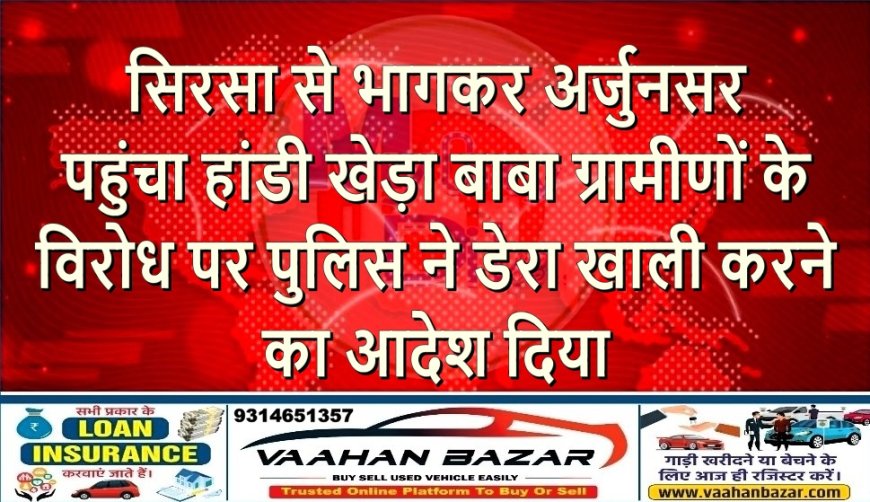 सिरसा से भागकर अर्जुनसर पहुंचा ‘हांडी खेड़ा बाबा’, ग्रामीणों के विरोध पर पुलिस ने डेरा खाली करने का आदेश दिया