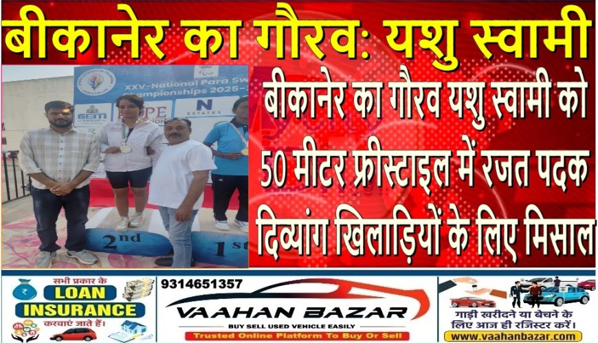 बीकानेर का गौरव: यशु स्वामी को 50 मीटर फ्रीस्टाइल में रजत पदक, दिव्यांग खिलाड़ियों के लिए मिसाल