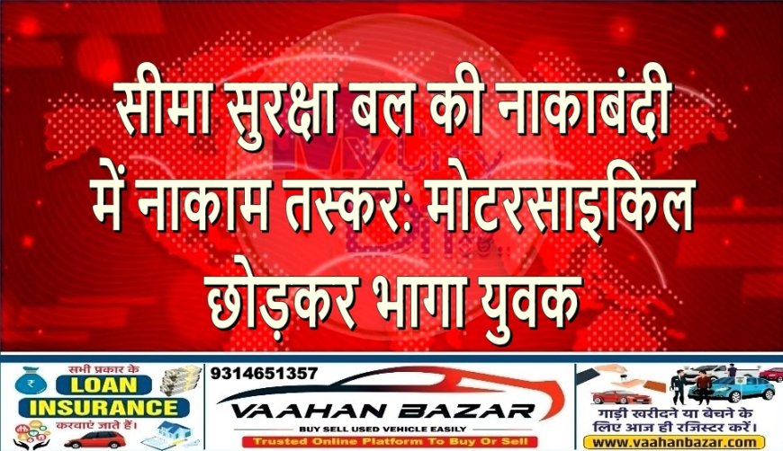 सीमा सुरक्षा बल की नाकाबंदी में नाकाम तस्कर: मोटरसाइकिल छोड़कर भागा युवक