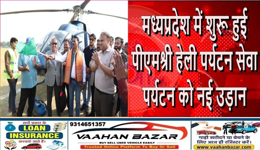 मध्यप्रदेश में शुरू हुई ‘पीएमश्री हेली पर्यटन सेवा’: पर्यटन को नई उड़ान
