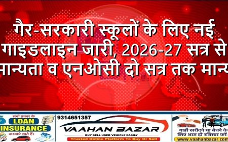 गैर-सरकारी स्कूलों के लिए नई गाइडलाइन जारी, 2026-27 सत्र से मान्यता व एनओसी दो सत्र तक मान्य