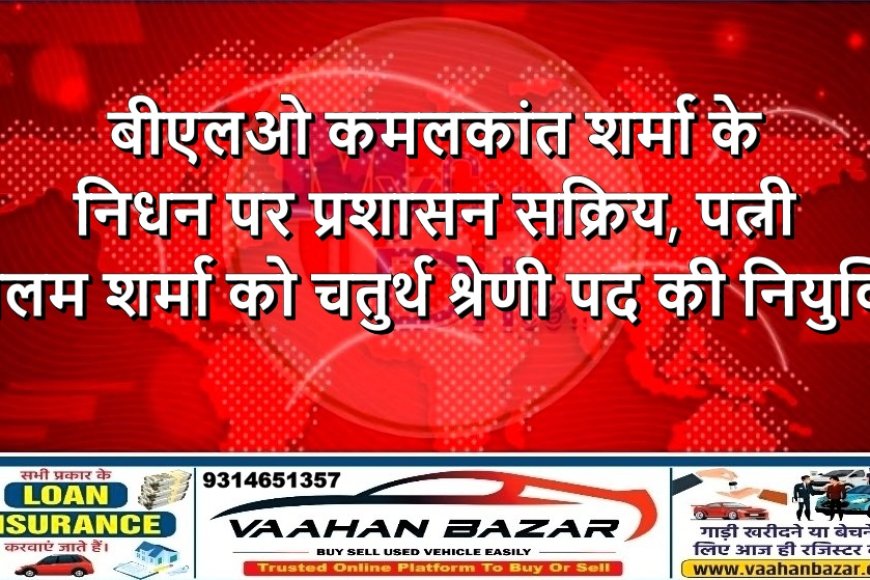 बीएलओ कमलकांत शर्मा के निधन पर प्रशासन सक्रिय, पत्नी नीलम शर्मा को चतुर्थ श्रेणी पद की नियुक्ति