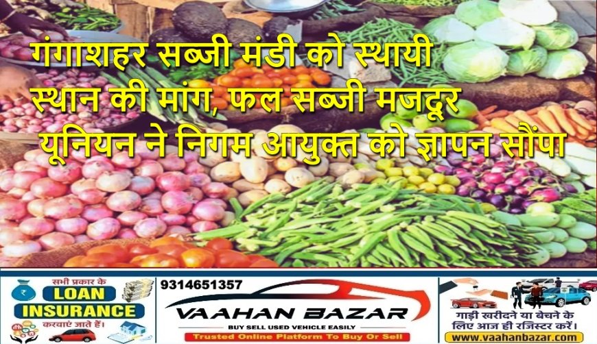 गंगाशहर सब्जी मंडी को स्थायी स्थान की मांग, फल-सब्जी मजदूर यूनियन ने निगम आयुक्त को ज्ञापन सौंपा