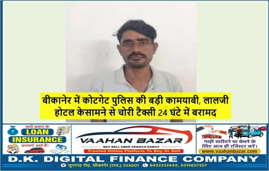 बीकानेर में कोटगेट पुलिस की बड़ी कामयाबी, लालजी होटल के सामने से चोरी टैक्सी 24 घंटे में बरामद