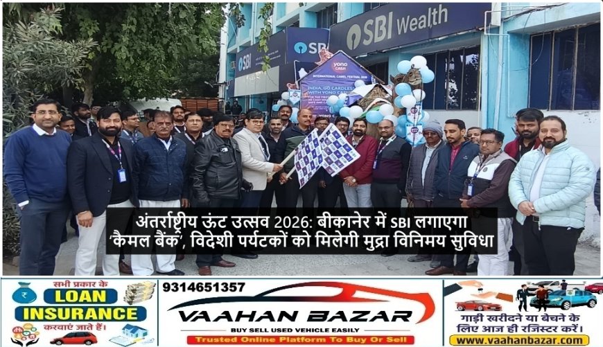 अंतर्राष्ट्रीय ऊंट उत्सव 2026: बीकानेर में SBI लगाएगा ‘कैमल बैंक’, विदेशी पर्यटकों को मिलेगी मुद्रा विनिमय सुविधा