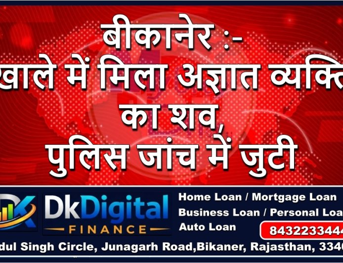 बीकानेर :- खाले में मिला अज्ञात व्यक्ति का शव, पुलिस जांच में जुटी