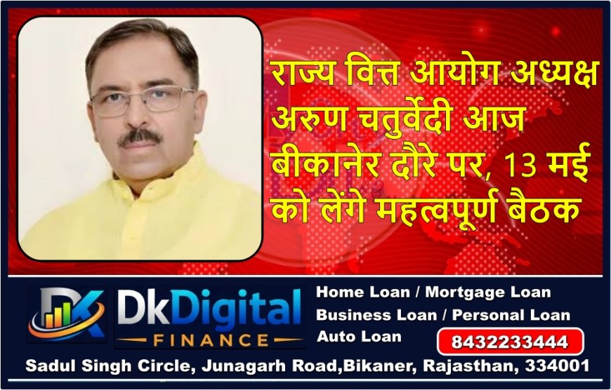 राज्य वित्त आयोग अध्यक्ष अरुण चतुर्वेदी आज बीकानेर दौरे पर, 13 मई को लेंगे महत्वपूर्ण बैठक
