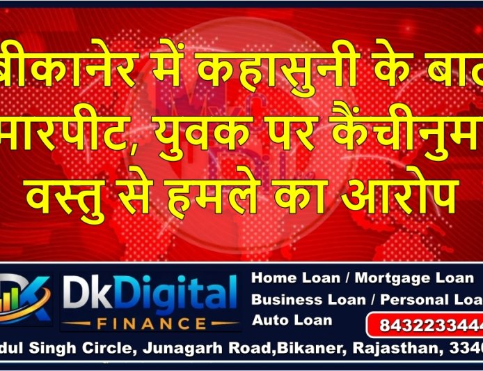 बीकानेर में कहासुनी के बाद मारपीट, युवक पर कैंचीनुमा वस्तु से हमले का आरोप