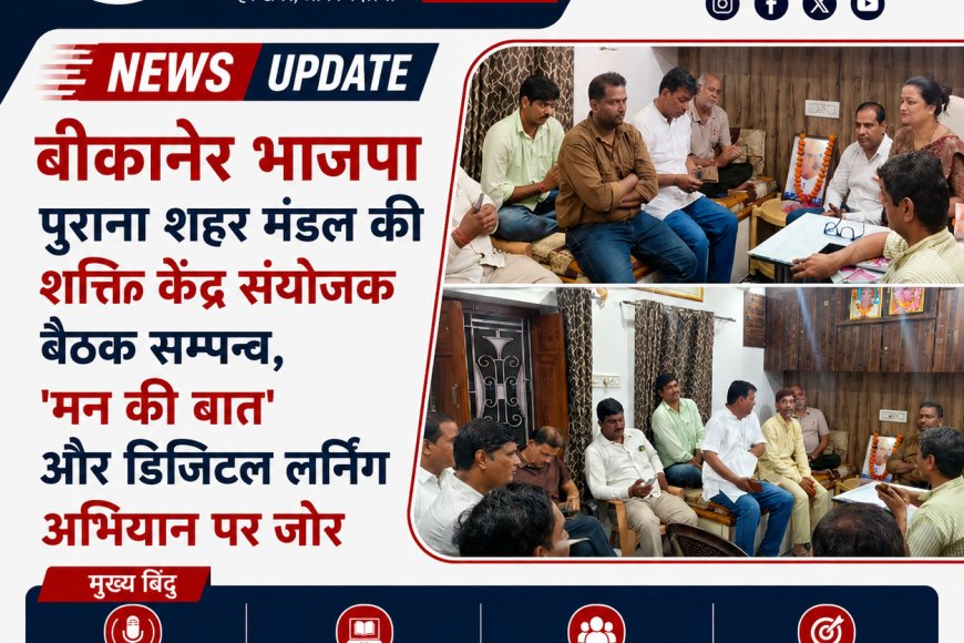 बीकानेर भाजपा पुराना शहर मंडल की शक्ति केंद्र संयोजक बैठक सम्पन्न, 'मन की बात' और डिजिटल लर्निंग अभियान पर जोर