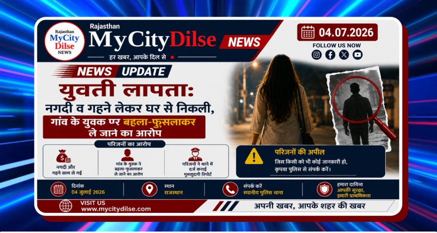 युवती लापता: नगदी व गहने लेकर घर से निकली, गांव के युवक पर बहला-फुसलाकर ले जाने का आरोप