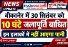 बीकानेर में 30 सितंबर को 10 घंटे जलापूर्ति बाधित, इन इलाकों में नहीं आएगा पानी