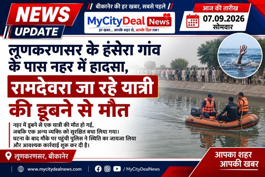 लूणकरणसर के हंसेरा गांव के पास नहर में हादसा, रामदेवरा जा रहे यात्री की डूबने से मौत